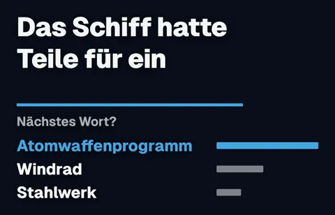 Satzanfang „Das Schiff hatte Teile für ein“ mit drei möglichen nächsten Wörtern: Atomwaffenprogramm mit dem längsten Balken, darunter Windrad und Stahlwerk.